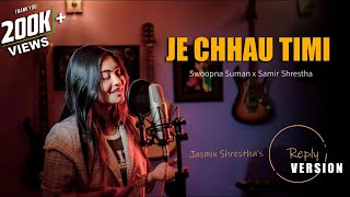 Je Chhau Timi  Jasmin Shrestha  Female Reply Version  Swoopna Suman x Samir Shrestha Nepali Song [upl. by Sasha]