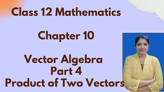 Class 12 Mathematics Chapter 10 Vector Algebra  Part 4 Product of two vectors [upl. by Pavlish]