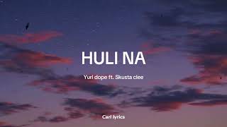 YOURIDOPE  HULI NA ft Skusta clee Lyrics lyrics skustaclee hulina [upl. by Iznekcam]