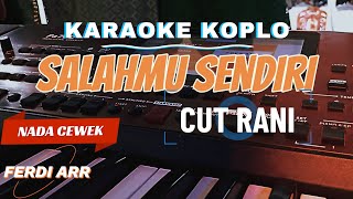 SALAHMU SENDIRI  Karaoke koplo nada wanita  CUT RANI [upl. by Ghassan64]