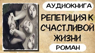 АУДИОКНИГА РЕПЕТИЦИЯ К СЧАСТЛИВОЙ ЖИЗНИ СЛУШАТЬ РОМАН [upl. by Lymann]