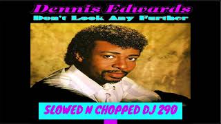 DENNIS EDWARDS  DONT LOOK ANY FURTHER SLOWED N CHOPPED DJ 290 [upl. by Aneekan]