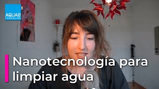 Potabilizar y limpiar AGUA con la NANOTECNOLOGÍA  con ANNA MORALES SizeMatters  Campus [upl. by Lednic915]