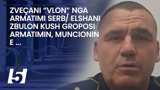 Zveçani “vlon” nga armatimi serb Elshani zbulon kush groposi armatimin muncionin e [upl. by Lindi]