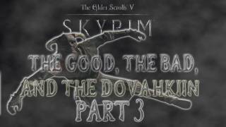 Skyrim The Good the Bad and the Dovahkiin Part 3 [upl. by Idaline]