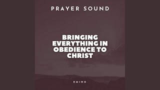 Bringing Everything in Obedience to Christ Prayer Sound [upl. by Netsrejk]