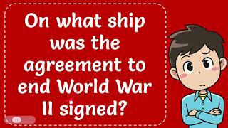 On what ship was the agreement to end World War II signed The Correct Answer [upl. by Ragde]