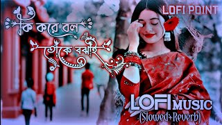 Ki Kore Bol Toke Bojai  Slowed Reverb Lofi Music  কি করে বল তোকে বঝাই Lofi Music Slowed Reverb [upl. by Bonine]