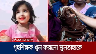 প্রাইভেট পড়াতে নিষেধ করায় মুনতাহাকে খুন গৃহশিক্ষক সহ আটক ৫  Child Muntaha death  Jamuna TV [upl. by Orpha]