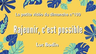 RAJEUNIR CEST POSSIBLE  La petite vidéo du dimanche n°100 [upl. by Elna]