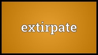 Extirpate Meaning [upl. by Priebe]