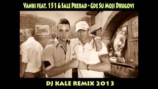 Vanki feat 151 amp Sale Prerad  Gde Su Moji Drugovi DJ Kale Remix 2013 [upl. by Kciredorb789]