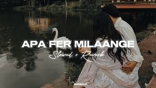 APA FER MILAANGE  Slowed and Reverb  Punjabi Music  Remix Music [upl. by Irneh]