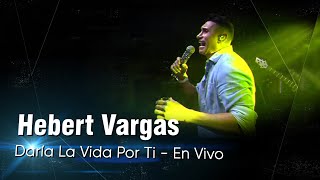 Hebert Vargas  Daria La Vida Por Ti  En Vivo [upl. by Ellenahs]