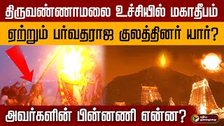 திருவண்ணாமலை உச்சியில் மகாதீபம் ஏற்றும் பர்வதராஜ குலத்தினர் யார்  Thiruvannamalai Maha Deepam [upl. by Lleira879]