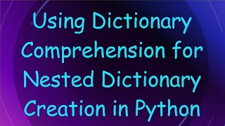 Using Dictionary Comprehension for Nested Dictionary Creation in Python [upl. by Leggett657]