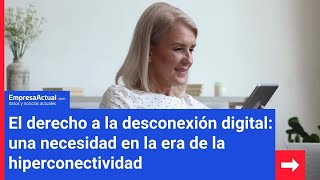 «El derecho a la desconexión digital una necesidad en la hiperconectividad»  Empresa Actual [upl. by Gavini]