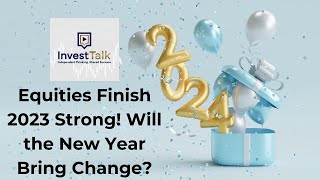 Equities Finish 2023 Strong Will the New Year Bring Change [upl. by Guidotti]