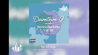 Downtown Q  We All High feat ginsampmelodies Nazty Kidd Hev Abi [upl. by Bosson]