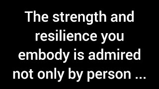 The strength and resilience you embody are admired not only by your person but also by [upl. by Caine521]