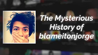 The Mysterious History of blameitonjorge 20132021 [upl. by Notyalc]