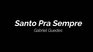 Santo Pra Sempre  Gabriel Guedes  Letra [upl. by Enaz704]