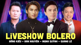 Đan Nguyên Mạnh Quỳnh Quang Lê Bằng Kiều  Liveshow Bolero Đỉnh Cao Trữ Tình Có Một Không Hai [upl. by Wiburg]