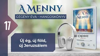 📖 17 Új ég új föld új Jeruzsálem  A MENNY  hangoskönyv Gégény Éva [upl. by Yenreit]