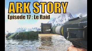 ARK STORY  LP NARRATIF EP17  LE RAID [upl. by Norling]