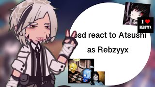 BSD react to Atsushi as Rebzyyx  WIP  Speed up to 2x  gcrv [upl. by Stearn417]