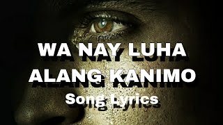 WA NAY LUHA ALANG KANIMO  SONG LYRICS  COVER SONG [upl. by Ellinehc]