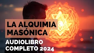 La Alquimia Masónica  Audiolibro Completo 2024 [upl. by Kaehpos]