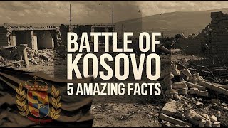 BATTLE OF KOSOVO 5 AMAZING FACTS [upl. by Zimmermann480]