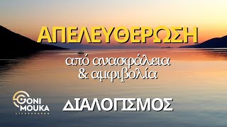 ΑΠΕΛΕΥΘΕΡΩΣΗ από ανασφάλεια και αμφιβολία  ΔΙΑΛΟΓΙΣΜΟΣ   ΓΩΝΗ ΜΟΥΚΑ [upl. by Athenian]