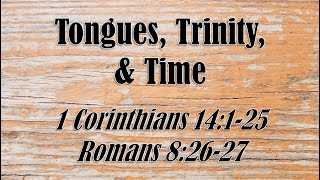 Tongues Trinity and Time 1Corinthians 14125 Romans 82627 [upl. by Kantos]