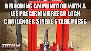 Reloading Ammunition with a Lee Precision Breech Lock Challenger Single Stage Press [upl. by Sandye844]