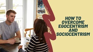 How to overcome Egocentrism and Sociocentrism [upl. by Ikairik]