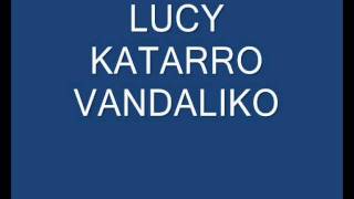 Katarro Vandaliko  Lucy [upl. by Hunfredo289]