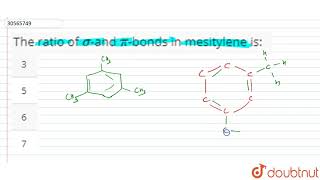 The ratio of sigmaand pibonds in mesitylene is [upl. by Tseng]