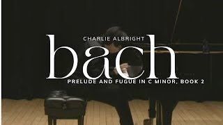 Bach Prelude and Fugue in C minor Book 2  Charlie Albright [upl. by Yc]