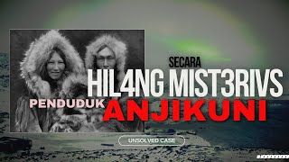 K4SVS H1L4NGNYA PENDUDUK DESA DANAU ANJIKUNI ESKIMOSUKU INUIT YG TDK DITEMUKAN SAMPAI SEKARANG [upl. by Vinson87]