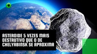 Asteroide 5 vezes mais destrutivo que o de Chelyabinsk se aproxima [upl. by Woodhead]