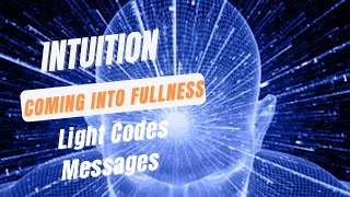 Intuition Coming into Fullness Light Codes Messages [upl. by Kalle]