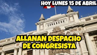 ALLANAMIENT0 AL DESPACHO DE CONGRESISTA DE LA REPÚBLICA  HOY LUNES 15 DE ABRIL [upl. by Irot828]