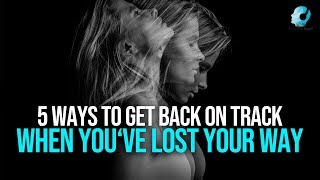 5 Ways To Get Back On Track When Youve Lost Your Way [upl. by Asik]