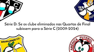 Série D Se os clubes eliminados nas Quartas subissem para a Série C 20092024 [upl. by Elleyoj367]