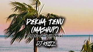 Dekha Tenu  Mashup  AfroChill  DJ KRIIZ [upl. by Housum]