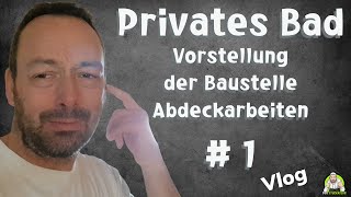 Privates Badezimmer  Abdeckarbeiten und Vorstellung der Baustelle  Teil 1 [upl. by Bud]