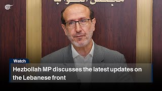 Hezbollah MP discusses the latest updates on the Lebanese front [upl. by Sella]