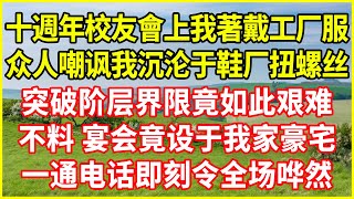 十週年校友會上我著戴工厂服，众人嘲讽我沉沦于鞋厂扭螺丝，quot突破阶层界限竟如此艰难quot！不料 宴会竟设于我家豪宅，一通电话即刻令全场哗然！情感故事 深夜淺談 欺騙的故事 人生哲學 生活經驗 [upl. by Placia268]